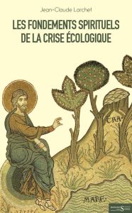 Les fondements spirituels de la crise écologique - Larchet Jean-Claude