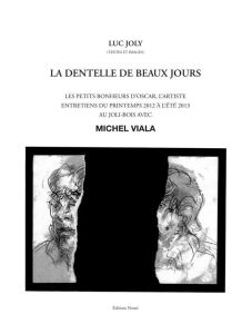 La dentelle des beaux jours. Les petits bonheurs d'Oscar, l'artiste. Entretiens du printemps 2012 à - Joly Luc - Viala Michel