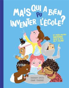 Mais qui a bien pu inventer l'école ? Et plein d'autres questions qu'on se pose en y allant... - Smith Shoham - Tsarfati Einat - Riveline Anath