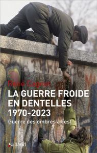 La guerre froide en dentelles 1970-2022. Guerre des ombres à l'est - Cagnat René