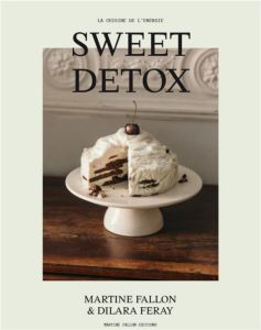 Douce détox. 130 desserts, zéro kilo, zéro culpabilité, lactose & gluten free - Feray Dilara - Fallon Martine - Everard Benoît - N