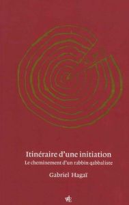 Itinéraire d'une initiation. Le cheminement d'un rabbin qabbaliste - Hagaï Gabriel - Bentounès Khaled