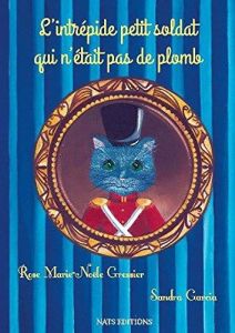 L'intrépide petit soldat qui n'était pas de plomb - Gressier Rose Marie-Noële - Garcia Sandra