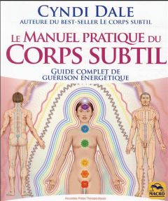 Le manuel pratique du Corps subtil. Guide complet de guérison énergétique - Dale Cyndi - Syoen Cynthia