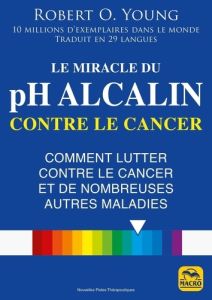 Le miracle du pH alcalin contre le cancer. Comment lutter contre le cancer et de nombreuses autres m - Young Robert O. - Ménat Eric