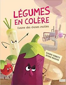 Légumes en colère. L'usine des choses inutiles - Gobbetti Claudio - Nikolova Diyana