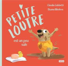 Petite Loutre est toute sale - Gobbetti Claudio - Nikolova Diyana - Negrel Sarah