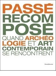 Passé recomposé. Quand archéologie et art contemporain se rencontrent - Bossard Adrien - Besson Claire - Norcia Audrey - C