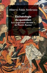 Eschatologie du quotidien. Le "Jugement dernier" de Maxim Kantor - Ambrosio Alberto Fabio - Kantor Maxim