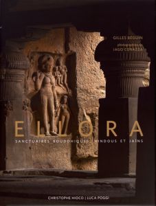 Ellora. Sanctuaires bouddhiques, hindous et jaïns - Béguin Gilles - Corazza Iago - Hioco Christophe -