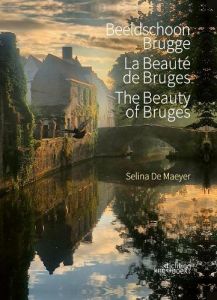 La beauté de Bruges. Edition français-anglais-néerlandais - De Maeyer Selina