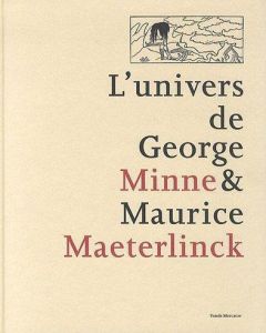 L'univers de George Minne & Maurice Maeterlinck - Hoozee Robert - Laoureux Denis - Verleysen Catheri