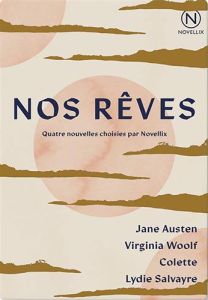 Nos rêves. Les trois soeurs %3B La Veuve et le perroquet %3B L'Enfant malade %3B Contre - Austen Jane - Woolf Virginia - Colette - Salvayre