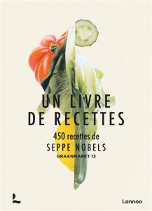 Un livre de recettes . 450 recettes - Graanmarkt 13 - Nobels Seppe - Verdurme Heikki