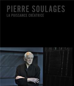 Pierre Soulages. La puissance créatrice - Bosio Jean-Gérard - Bossard Adrien