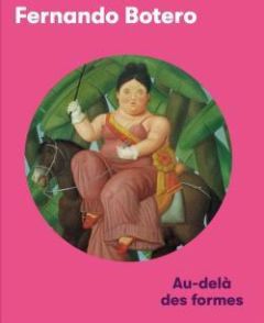 Fernando Botero. Au-delà des formes - Braschi Cecilia - Roland Xavier - Martinez Rodrigu