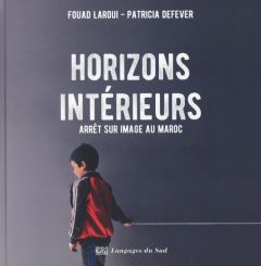 Horizons intérieurs, Arrêt sur image au Maroc - Laroui Fouad - Defever Patricia