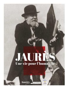 Jaurès. Une vie pour l'humanité - Candar Gilles - Ducoulombier Romain - Lacousse Mag