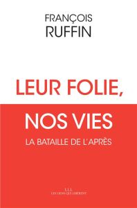 Leur folie, nos vies. La bataille de l'après - Ruffin François