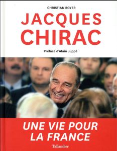 Jacques Chirac. Une vie pour la France - Boyer Christian - Juppé Alain