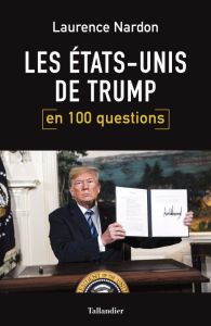 Les Etats-Unis de Trump en 100 questions - Nardon Laurence