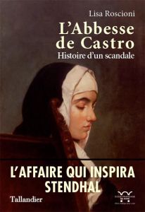 L'abbesse de Castro. Le scandale qui inspira Stendhal - Roscioni Lisa - Jolivet Vincent