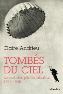 Tombés du ciel. Le sort des pilotes abattus en Europe 1939-1945 - Andrieu Claire