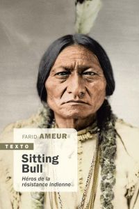 Sitting Bull. Héros de la résistance indienne - Ameur Farid