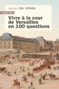 Vivre à la cour de Versailles en 100 questions - Da Vinha Mathieu