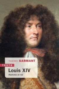 Louis XIV. Homme et roi - Sarmant Thierry