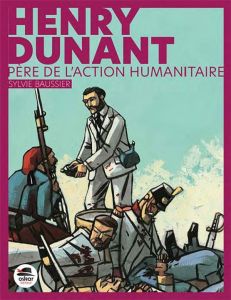 Henry Dunant, père de l'action humanitaire - Baussier Sylvie