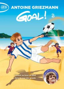 Goal ! Tome 2 : L'avenir au bout du pied suivi de Dans la cour des grands - Griezmann Antoine - Colin Fabrice - Escalante Isab