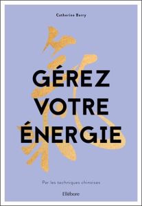 Gérez votre énergie par les techniques chinoises - Barry Catherine - Jamin Elysabeth