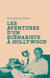 Aventures d'un scénariste à Hollywood - Goldman William - Rousselot Jean