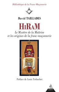 Hiram. Les mystères de la maîtrise et les origines de la franc-maçonnerie - Taillades David - Trébuchet Louis