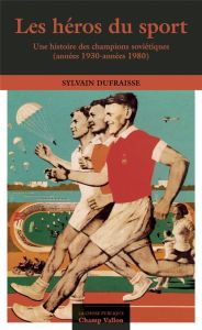 LES HEROS DU SPORT - UNE HISTOIRE DES CHAMPIONS SOVIETIQUE - DUFRAISSE SYLVAIN