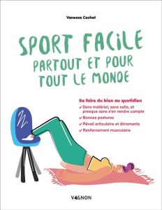 SPORT FACILE PARTOUT ET POUR TOUT LE MONDE - SE FAIRE DU BIEN AU QUOTIDIEN - COCHET VANESSA