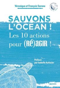 Sauvons l'océan ! Les 10 actions pour (ré)agir ! - Sarano Véronique - Sarano François - Autissier Isa