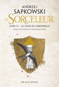 Le Sorceleur Tome 6 : La Tour de l'Hirondelle - Sapkowski Andrzej - Raszka-Dewez Caroline