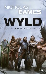 Wyld Tome 1 : La mort ou la gloire - Eames Nicholas - Debernard Olivier - Paul Tim