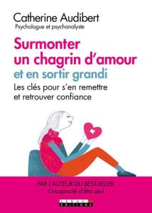 Surmonter un chagrin d'amour et en sortir grandi. Les clés pour s'en remettre et retrouver confiance - Audibert Catherine