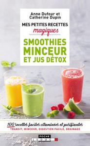 Mes petites recettes magiques smoothies minceur et jus détox - Dufour Anne - Dupin Catherine