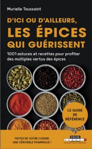 D'ici ou d'ailleurs, les épices qui guérissent. 1 001 astuces et recettes pour profiter des multiple - Toussaint Murielle