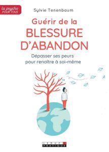 Guérir de la blessure d'abandon. Dépasser ses peurs pour renaître à soi-même - Tenenbaum Sylvie