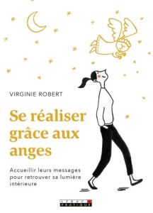 Se réaliser grâce aux anges . Accueillir leurs messages pour retrouver sa lumière intérieure - Robert Virginie - Aubry Séverine