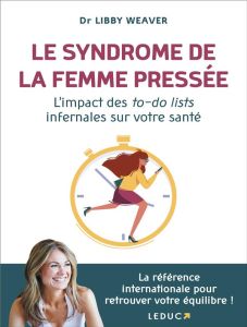 Le syndrôme de la femme pressée. L'impact des to-do lists infernales sur votre santé - Weaver Libby - Peylet Elise