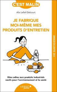 Je fabrique moi-même mes produits d'entretien - Lefief-Delcourt Alix - Ollier Marie