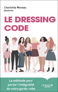 Le dressing code. Comment porter (enfin) l'intégralité de votre garde-robe - Moreau Charlotte