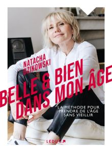 Belle & bien dans son âge. Ma méthode pour prendre de l'âge sans vieillir - Dzikowski Natacha