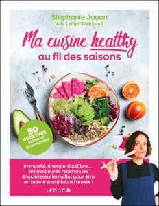 Ma cuisine healthy au fil des saisons. 50 recettes pour être en pleine forme toute l'année - Jouan Stéphanie - Lefief-Delcourt Alix